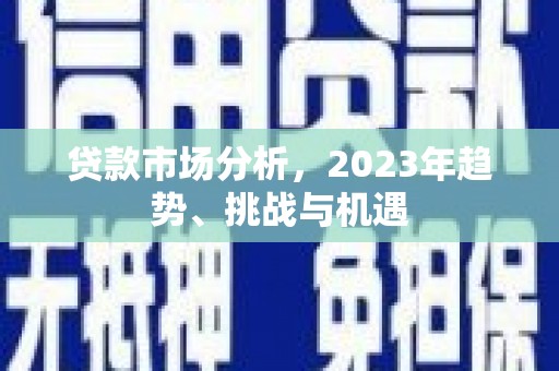 佳县贷款市场分析，2023年趋势、挑战与机遇