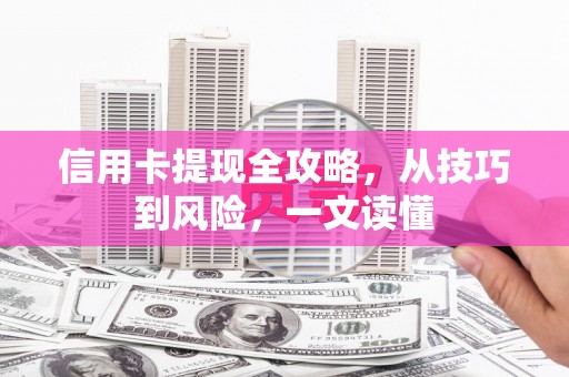 佳县信用卡提现全攻略，从技巧到风险，一文读懂