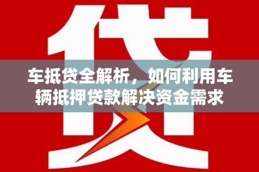 佳县车抵贷全解析，如何利用车辆抵押贷款解决资金需求