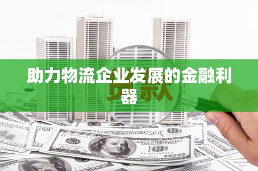 佳县助力物流企业发展的金融利器