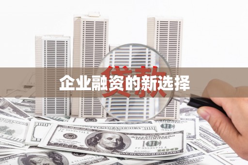 佳县企业融资的新选择