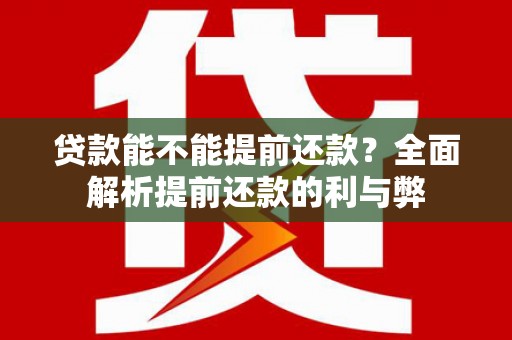佳县贷款能不能提前还款？全面解析提前还款的利与弊