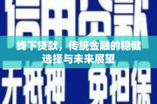 佳县线下贷款，传统金融的稳健选择与未来展望