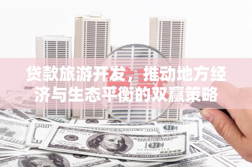 佳县贷款旅游开发，推动地方经济与生态平衡的双赢策略