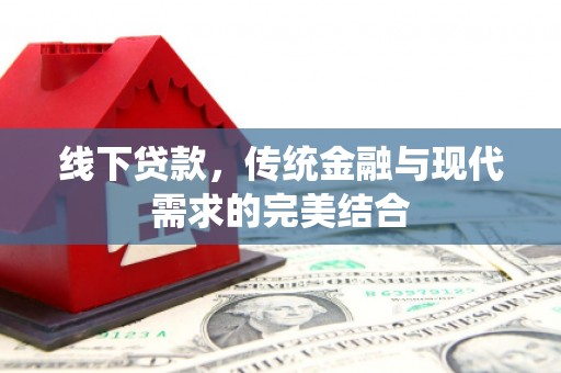佳县线下贷款，传统金融与现代需求的完美结合