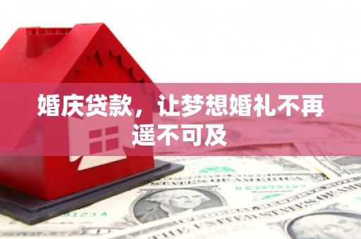 佳县婚庆贷款，让梦想婚礼不再遥不可及
