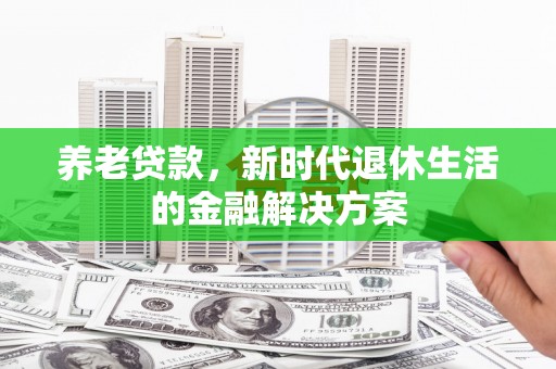 佳县养老贷款，新时代退休生活的金融解决方案