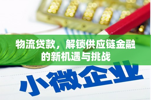 佳县物流贷款，解锁供应链金融的新机遇与挑战