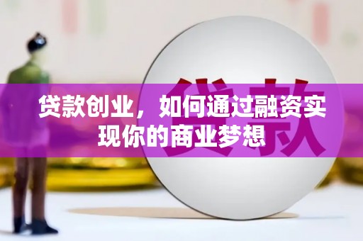 佳县贷款创业，如何通过融资实现你的商业梦想