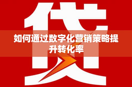 佳县如何通过数字化营销策略提升转化率