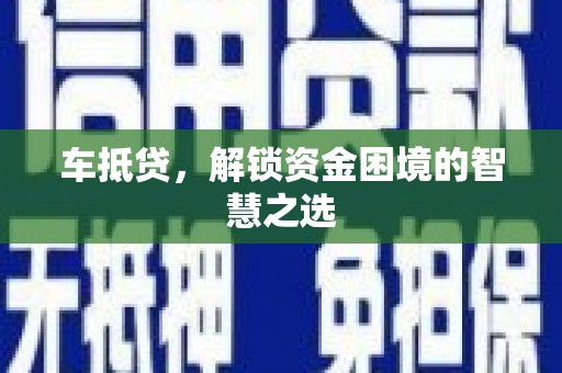 佳县车抵贷，解锁资金困境的智慧之选