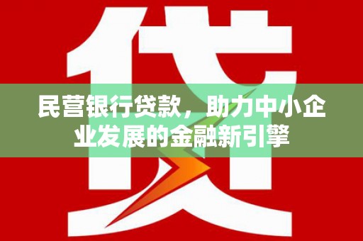 佳县民营银行贷款，助力中小企业发展的金融新引擎