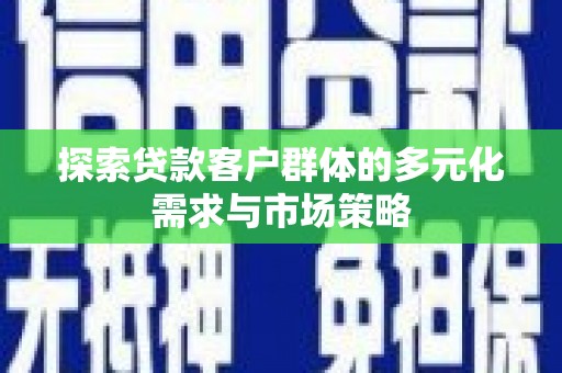 佳县探索贷款客户群体的多元化需求与市场策略