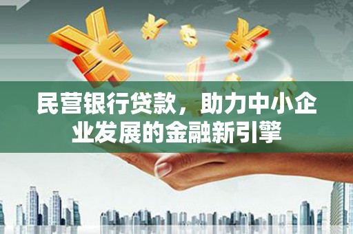 佳县民营银行贷款，助力中小企业发展的金融新引擎