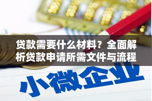 佳县贷款需要什么材料？全面解析贷款申请所需文件与流程