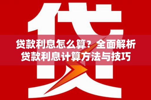 佳县贷款利息怎么算？全面解析贷款利息计算方法与技巧