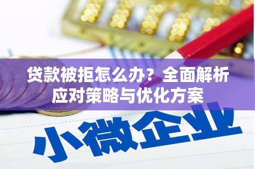 佳县贷款被拒怎么办？全面解析应对策略与优化方案