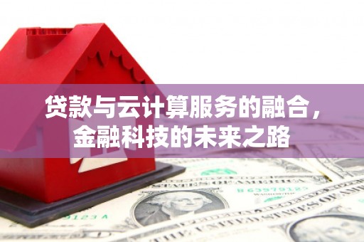 佳县贷款与云计算服务的融合，金融科技的未来之路