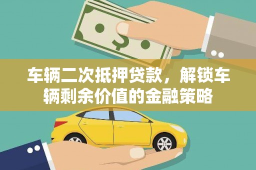 佳县车辆二次抵押贷款，解锁车辆剩余价值的金融策略