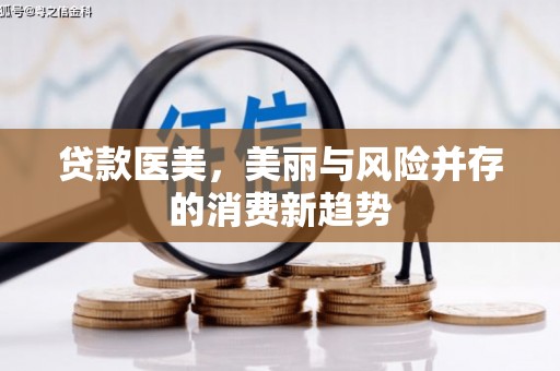 佳县贷款医美，美丽与风险并存的消费新趋势